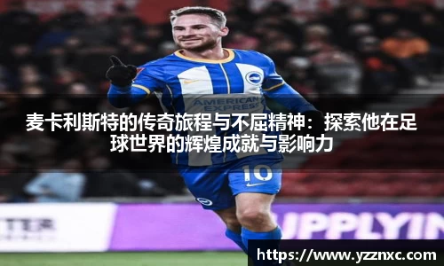 yy易游麦卡利斯特的传奇旅程与不屈精神：探索他在足球世界的辉煌成就与影响力